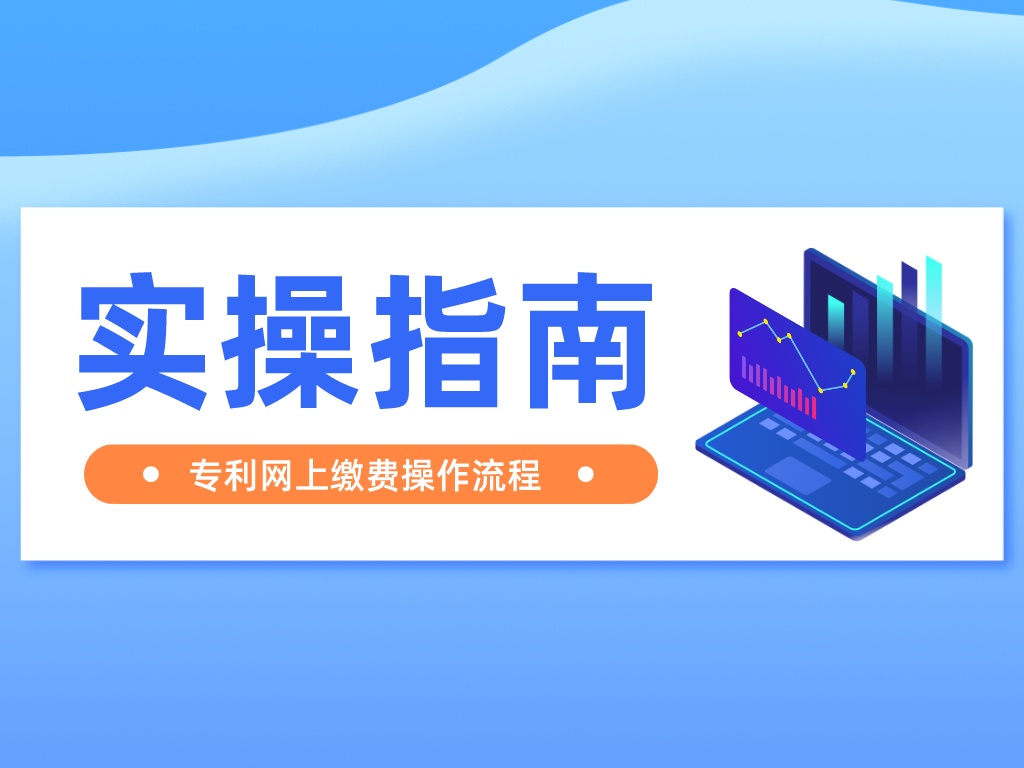 實(shí)操指南丨最詳細的專(zhuān)利網(wǎng)上繳費流程來(lái)了