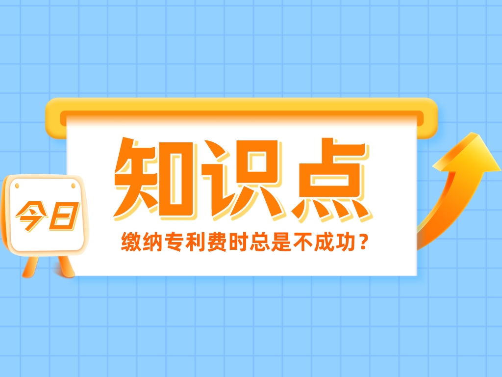 繳納專(zhuān)利費時(shí)總是不成功？看看是不是踩了這4個(gè)“坑”！