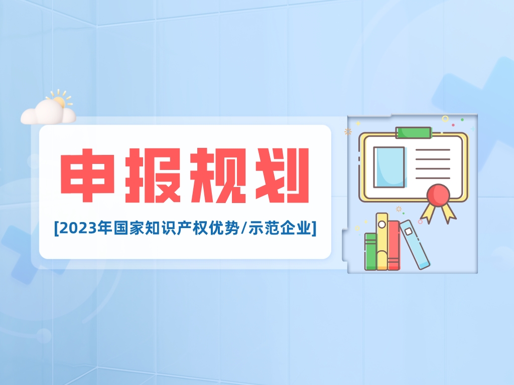 干貨丨2023年國家知識產(chǎn)權優(yōu)勢/示范企業(yè)申報要點(diǎn)解析