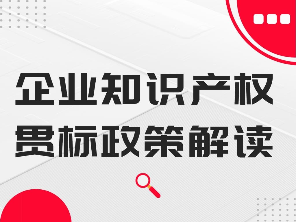 干貨丨企業(yè)知識產(chǎn)權貫標政策解讀
